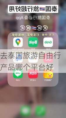 去泰国旅游自由行产品哪个平台好