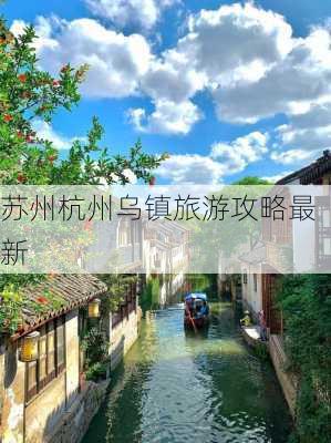 苏州杭州乌镇旅游攻略最新