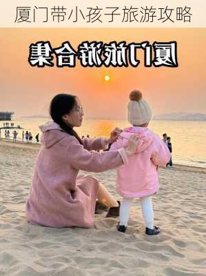 厦门带小孩子旅游攻略