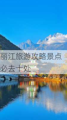 丽江旅游攻略景点必去十处