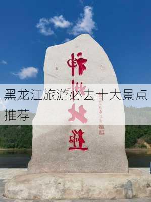 黑龙江旅游必去十大景点推荐