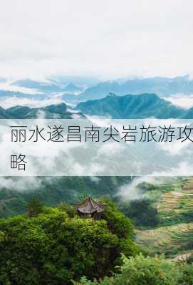 丽水遂昌南尖岩旅游攻略