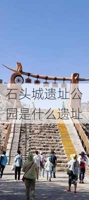 石头城遗址公园是什么遗址