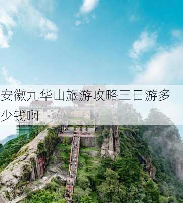 安徽九华山旅游攻略三日游多少钱啊