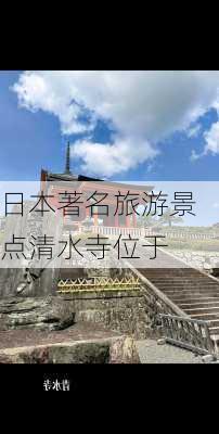 日本著名旅游景点清水寺位于