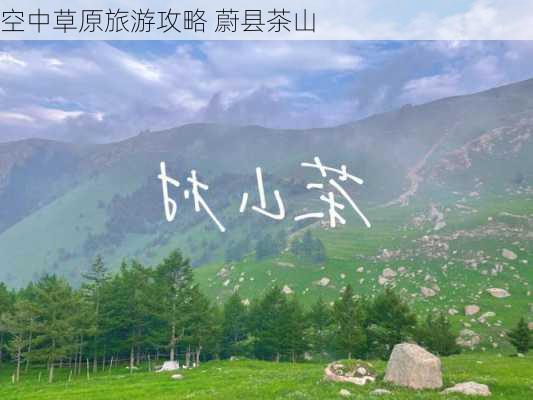 空中草原旅游攻略 蔚县茶山