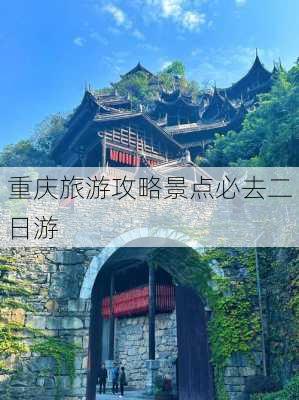 重庆旅游攻略景点必去二日游