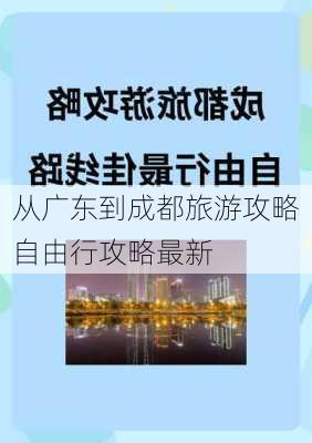 从广东到成都旅游攻略自由行攻略最新