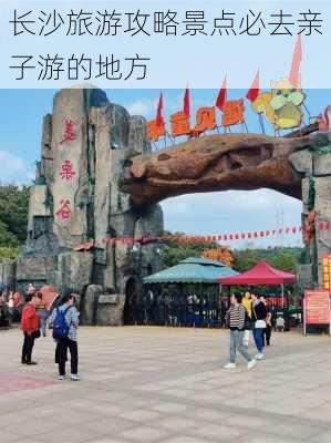 长沙旅游攻略景点必去亲子游的地方