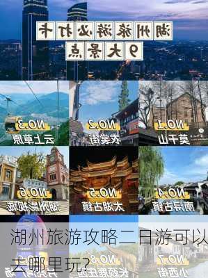 湖州旅游攻略二日游可以去哪里玩?