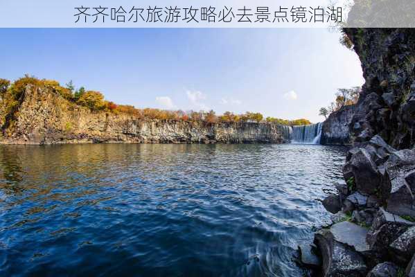 齐齐哈尔旅游攻略必去景点镜泊湖